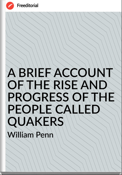 William Penn - A BRIEF  OF THE RISE AND PROGRESS OF THE PEOPLE CALLED QUAKERS