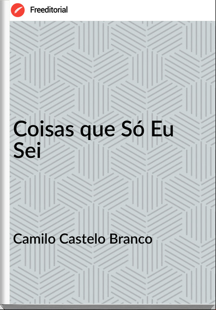 Camilo Castelo Branco - Coisas que Só Eu Sei
