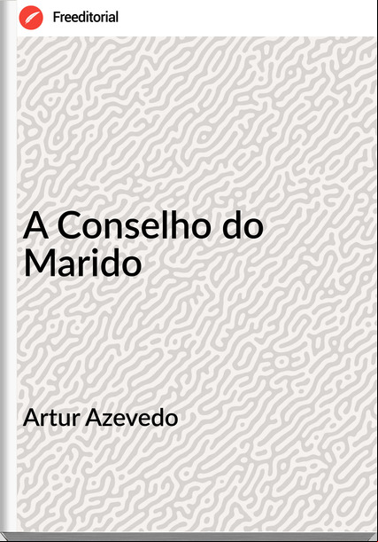 Artur Azevedo - A Conselho do Marido