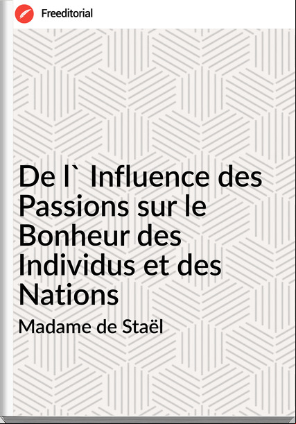 Madame de Staël De l' Influence des ions sur le Bonheur des Individus et des Nations