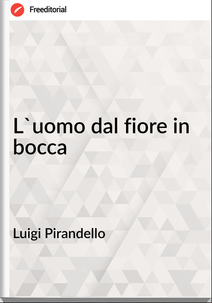 Luigi Pirandello - L'uomo dal fiore in bocca