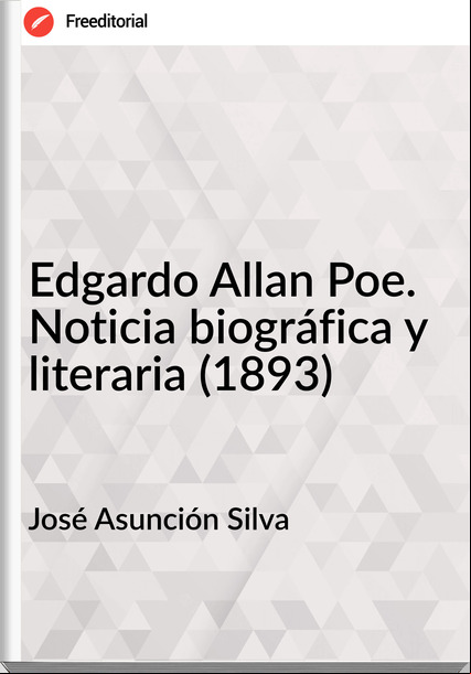 José Asunción Silva - Edgardo Allan Poe. Noticia biográfica y literaria (1893)