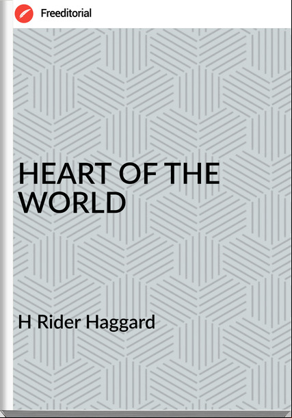 H Rider Haggard - HEART OF THE WORLD