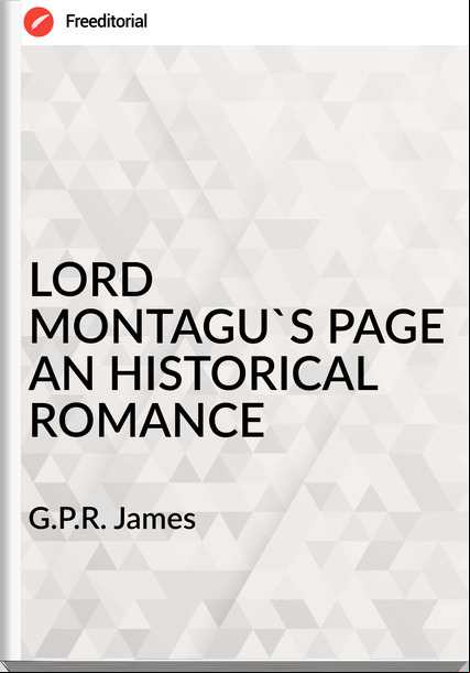 G.P.R. James LORD MONTAGU'S PAGE AN HISTORICAL ROMANCE