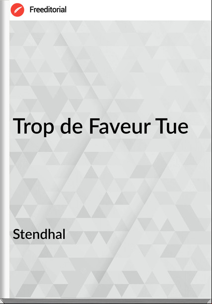 Stendhal Trop de Faveur Tue