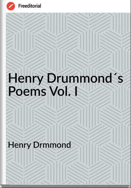 Henry Drmmond - Henry Drummond´s Poems Vol. I