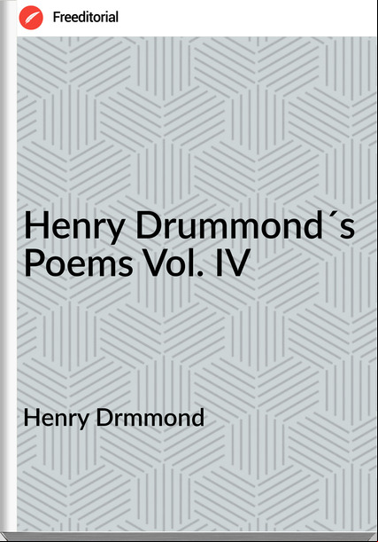 Henry Drmmond - Henry Drummond´s Poems Vol. IV