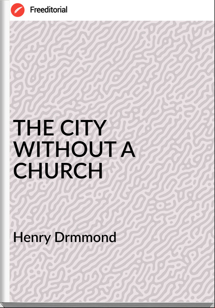 Henry Drmmond THE CITY WITHOUT A CHURCH