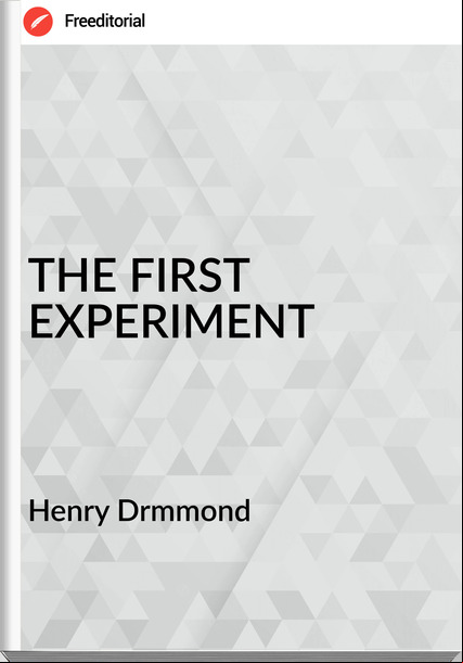 Henry Drmmond THE FIRST EXPERIMENT