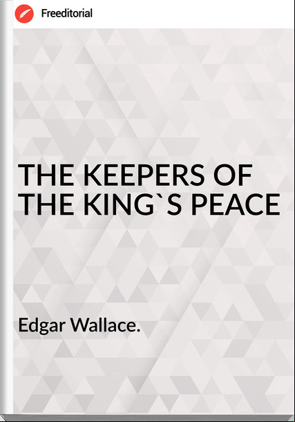 Edgar Wallace. THE KEEPERS OF THE KING'S PEACE