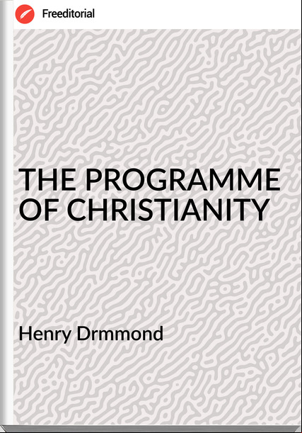 Henry Drmmond THE PROGRAMME OF CHRISTIANITY