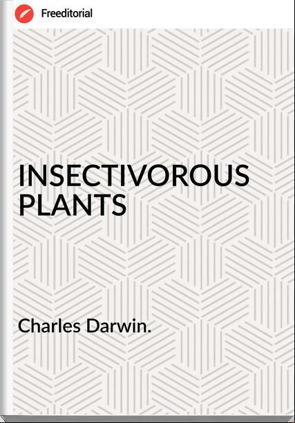 Charles Darwin. INSECTIVOROUS PLANTS