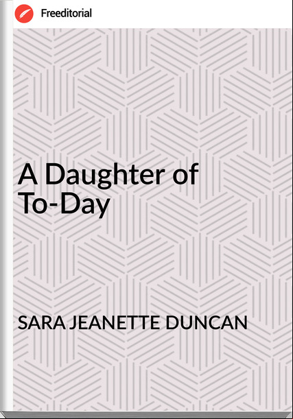 SARA JEANETTE DUNCAN - A Daughter of To-Day