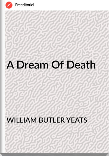 WILLIAM BUTLER YEATS - A Dream Of Death