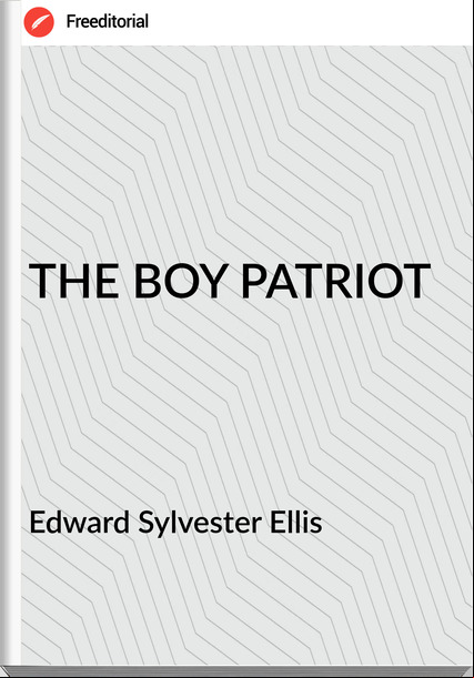 Edward Sylvester Ellis - THE BOY PATRIOT