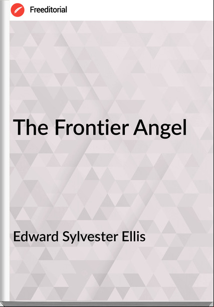 Edward Sylvester Ellis - The Frontier Angel
