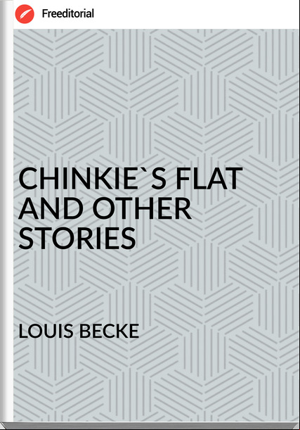 LOUIS BECKE - CHINKIE'S FLAT AND OTHER STORIES