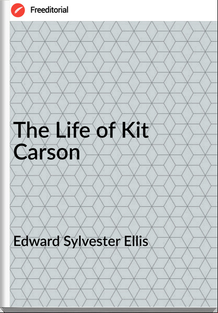 Edward Sylvester Ellis - The Life of Kit Carson