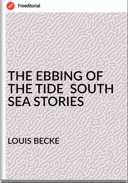 LOUIS BECKE THE EBBING OF THE TIDE SOUTH SEA STORIES