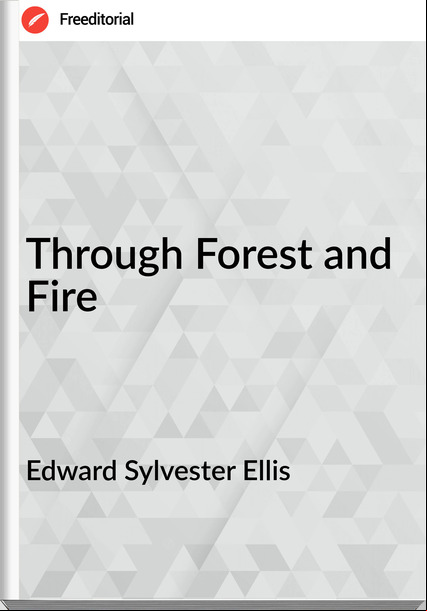 Edward Sylvester Ellis - Through Forest and Fire