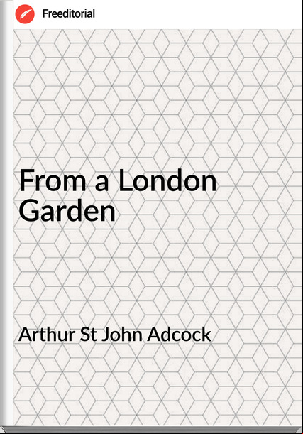Arthur St John Adcock - From a London Garden