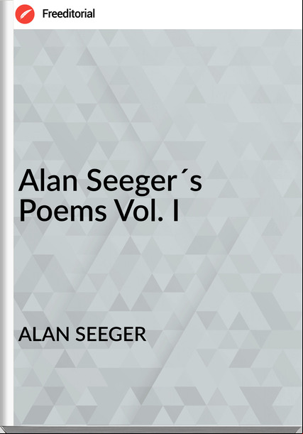 ALAN SEEGER - Alan Seeger´s Poems Vol. I