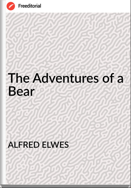 ALFRED ELWES - The Adventures of a Bear