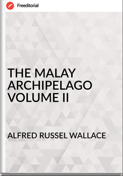 ALFRED RUSSEL WALLACE - THE MALAY ARCHIPELAGO VOLUME II