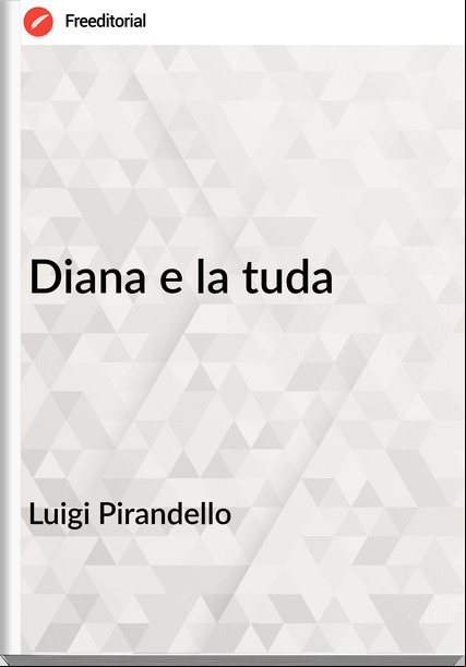 Luigi Pirandello - Diana e la tuda