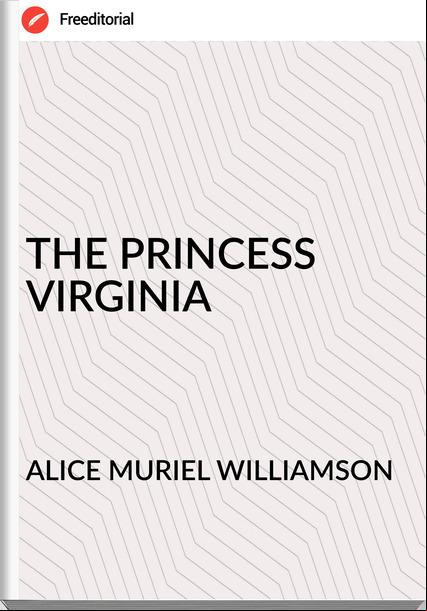 ALICE MURIEL WILLIAMSON - THE PRINCESS VIRGINIA