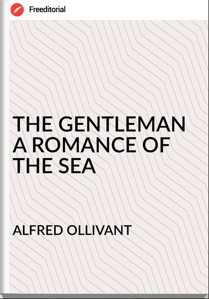 ALFRED OLLIVANT - THE GENTLEMAN A ROMANCE OF THE SEA