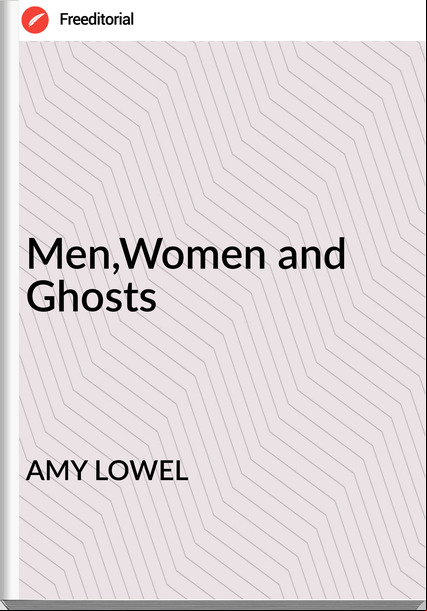 AMY LOWEL Men,Women and Ghosts