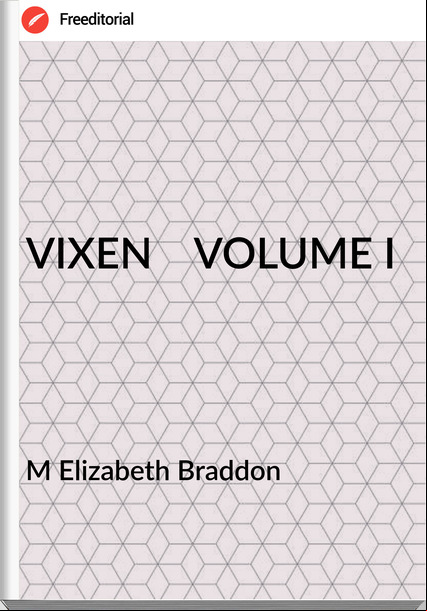 M Elizabeth Braddon - VIXEN    VOLUME I
