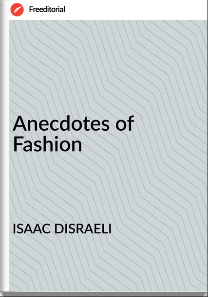 ISAAC DISRAELI - Anecdotes of Fashion