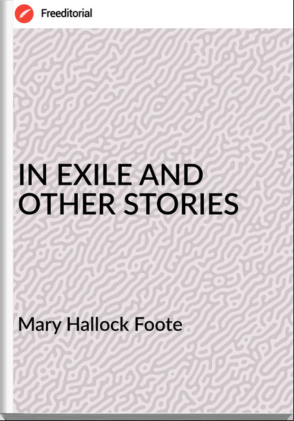 Mary Hallock Foote - IN EXILE AND  OTHER STORIES