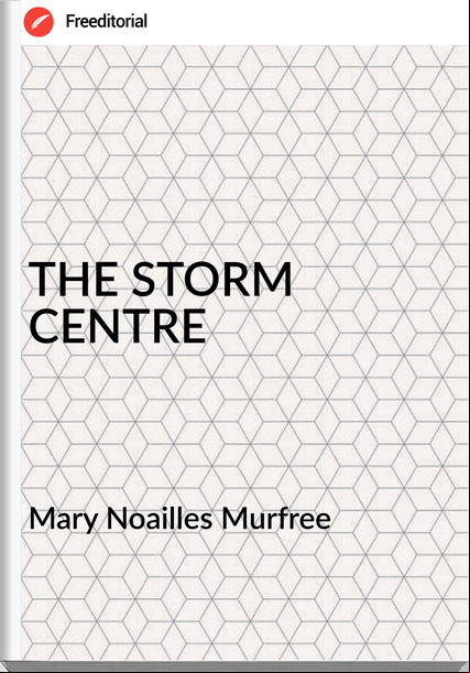 Mary Noailles Murfree - THE STORM CENTRE