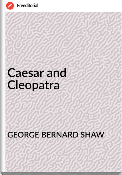 GEORGE BERNARD SHAW - Caesar and Cleopatra