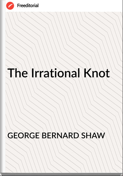 GEORGE BERNARD SHAW - The Irrational Knot