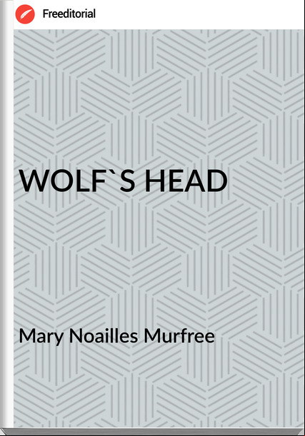 Mary Noailles Murfree - WOLF'S HEAD