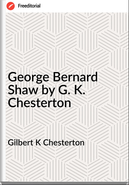 Gilbert K Chesterton - George Bernard Shaw by G. K. Chesterton