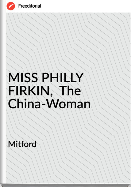 Mitford MISS PHILLY FIRKIN, The China-Woman