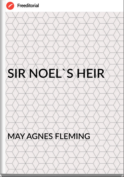 MAY AGNES FLEMING - SIR NOEL'S HEIR