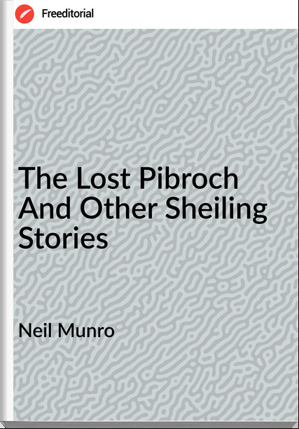 Neil Munro - The Lost Pibroch And Other Sheiling Stories