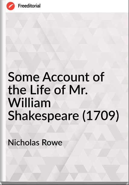 Nicholas Rowe - Some  of the Life of Mr. William Shakespeare (1709)