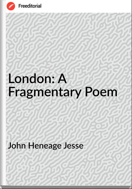 John Heneage Jesse - London: A Fragmentary Poem
