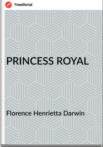 Florence Henrietta Darwin PRINCESS ROYAL