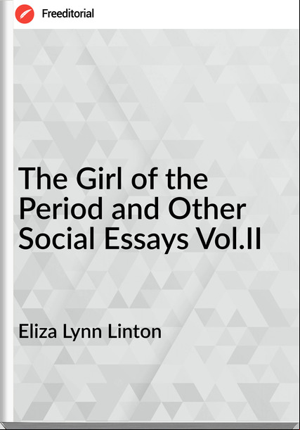 Eliza Lynn Linton The Girl of the Period and Other Social Essays Vol.II
