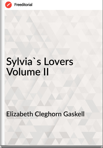 Elizabeth Cleghorn Gaskell Sylvia's Lovers Volume II