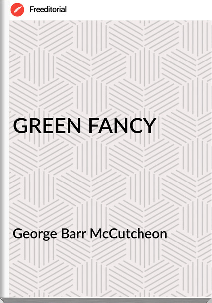 George Barr McCutcheon - GREEN FANCY