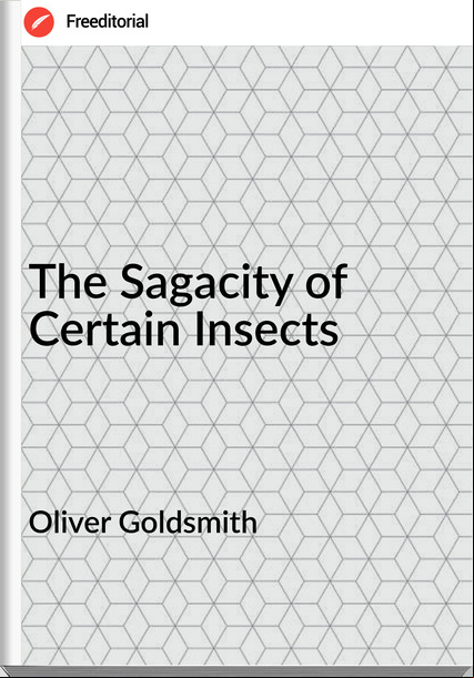 Oliver Goldsmith - The Sagacity of Certain Insects